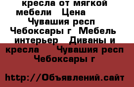 2 кресла от мягкой мебели › Цена ­ 500 - Чувашия респ., Чебоксары г. Мебель, интерьер » Диваны и кресла   . Чувашия респ.,Чебоксары г.